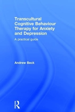 Transcultural cognitive behaviour therapy for anxiety and depression : a practical guide; Andrew Beck; 2016