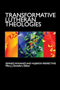 Transformative Lutheran theologies : feminist, womanist, and mujerista perspectives; Mary J. Streufert; 2010