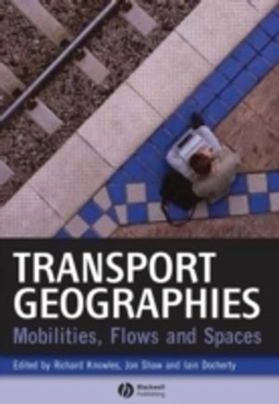 Transport Geographies: Mobilities, Flows and Spaces; Editor:Richard Knowles, Editor:Jon Shaw, Editor Docherty; 2008