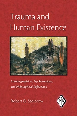 Trauma and human existence : autobiographical, psychoanalytic, and philosophical reflections; Robert D. Stolorow; 2007