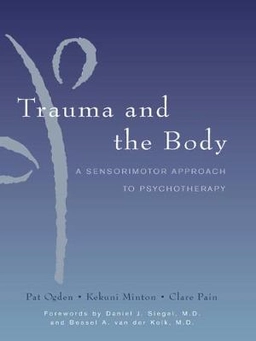 Trauma and the body : a sensorimotor approach to psychotherapy; Pat Ogden; 2006