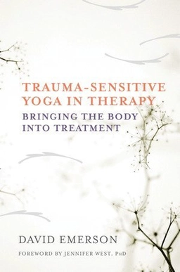 Trauma-sensitive yoga in therapy : bringing the body into treatment; David Emerson; 2015