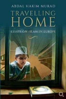 Travelling home : essays on Islam in Europe; Abdal Hakim Murad; 2020