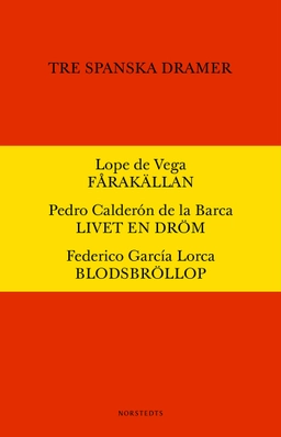 Tre spanska dramer : Fårakällan. Livet är en dröm. Blodsbröllop.; Lope de Vega, Pedro Calderón de la Barca, Federica García Lorca; 2016