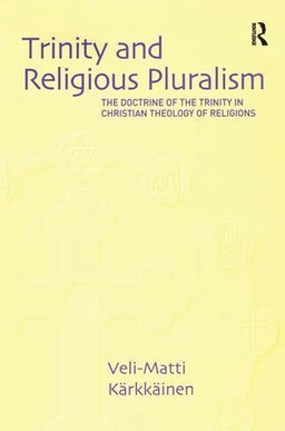 Trinity and religious pluralism : the doctrine of the Trinity in Christian theology of religions; Veli-Matti. Kärkkäinen; 2004