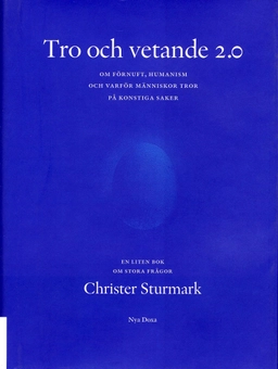 Tro och vetande 2.0 : om förnuft, humanism och varför människor tror på konstiga saker : en liten bok om stora frågor; Christer Sturmark; 2006
