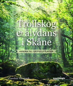 Trollskog & älvdans i Skåne : Vandra till gåtfulla platser; Caroline Alesmark; 2019
