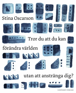 Tror du att du kan förändra världen utan att anstränga dig?; Stina Oscarson; 2018