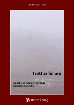 Trött är fel ord: om att leva med den osynliga sjukdomen ME/CFS; Rose-Marie Bergmark, Anne Örtegren, Ingela Wiman, Tone Myhrer, Urban Götling, Malin Näfstadius, Saga Börrefors, Anja Klarin, Birgitta Evengård, Olof Zachrisson, Anna Fenander; 2011