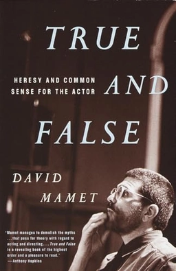 True and false : heresy and common sense for the actor; David. Mamet; 1999