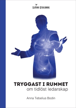 Tryggast i rummet : om tidlöst ledarskap; Anna Tebelius Bodin; 2024