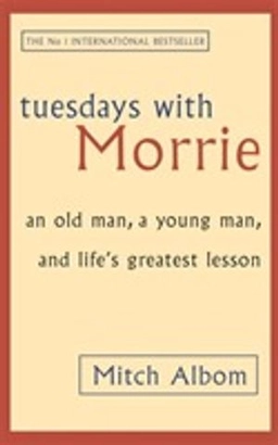 Tuesdays with Morrie : an old man, a young man, and life's greatest lesson; Mitch Albom; 2003