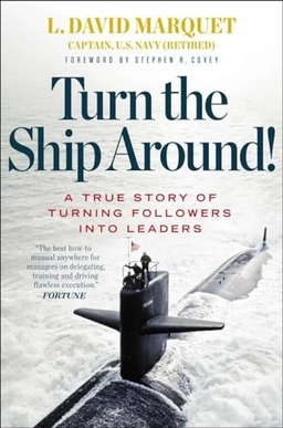 Turn the ship around! : a true story of turning followers into leaders; L. David Marquet; 2013