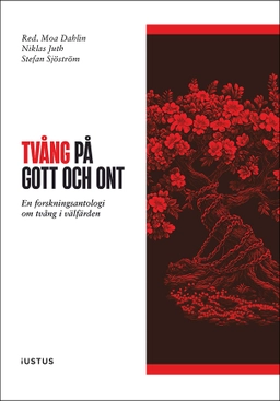 Tvång på gott och ont : en forskningsantologi om tvång i välfärden; Moa Dahlin, Niklas Juth, Stefan Sjöström; 2025