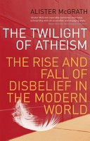 Twilight Of Atheism; Alister McGrath; 2005