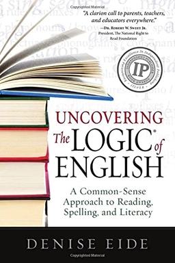 Uncovering the Logic of English: A Common-sense Approach to Reading, Spelling, and Literacy; Denise Eide