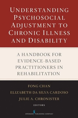 Understanding psychosocial adjustment to chronic illness and disability : a handbook for evidence-based practitioners in rehabilitation; Fong Chan, Elizabeth da Silva Cardoso, Julie A. Chronister; 2009