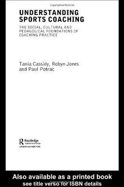 Understanding sports coaching : the social, cultural and pedagogical foundations of coaching practice; Tania Cassidy; 2004
