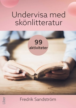 Undervisa med skönlitteratur : 99 aktiviteter; Fredrik Sandström; 2023