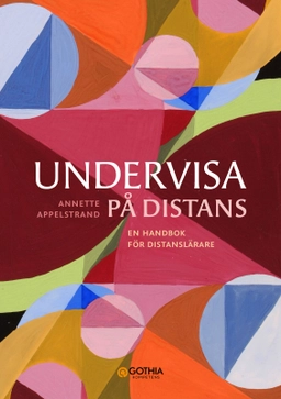 Undervisa på distans : en handbok för distanslärare; Annette Appelstrand; 2025