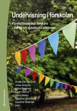 Undervisning i förskolan : förskollärare och forskare i dialog om didaktiska dilemman; Anette Olin Almqvist, Jonas Almqvist, Ulrika Bergmark, Karim Hamza, Jaana Nehez, Marianne Strömberg, Eva Alerby, Susanne Westman, Karin Alnervik, Maja Andersson, Johan Bjuhr, Carl Bolin, Naimi Brogiannis, Lena Bäckström, Una Cunningham, Christian Eidevald, Anneli Fursjö, Lolita Gelinder, Amanda Gelsi, Anna Günther-Hanssen, Katarina Gustafson, Sanna Hansson, Anne Harju, Maria Hedefalk, Christina Hedman, Karin Hellman, Ebba Hildén, Carina Hjelmér, Therese Jendestig, Charlotte Johannisson, Bodil Johansson, Jessica Johansson, Agneta Jonsson, Johanna Jonsson, Susanne Klaar, Anne Kultti, Annika Lilja, Astrid Lilja, Martina Martell, Emma Nilsson, Anna Nordlund, Linda Palla, Niklas Pramling, Cathylyn Ramos, Eva Ringqvist, Jenny Rosén, Mikaela Strand, Bodil Sundberg, Ann-Katrin Svensson, Anna Södersten, Ann-Christine Vallberg Roth, Maria Thelin, Cecilia Vikstrand, Ann-Charlott Wank, Ann-Christine Wennergren, Christine Westemar, Ewa Wiklund, Annika Åkerblom, Lena Öhlund; 2024