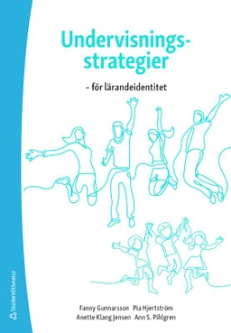 Undervisningsstrategier - för lärandeidentitet; Fanny Gunnarsson, Pia Hjertström, Anette Klang-Jensen, Ann S. Pihlgren; 2020