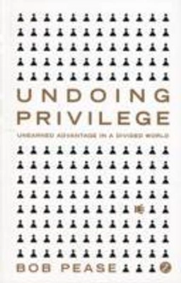Undoing privilege : unearned advantage in a divided world; Bob Pease; 2010