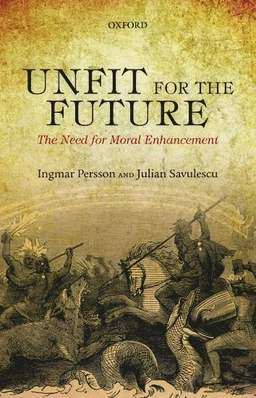 Unfit for the future? : the need for moral enhancement; Ingmar Persson; 2014