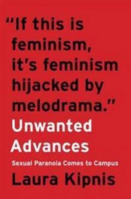 Unwanted Advances: Sexual Paranoia Comes to Campus; Laura Kipnis; 2017