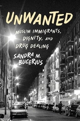 Unwanted : Muslim immigrants, dignity, and drug dealing; Sandra M. Bucerius; 2014