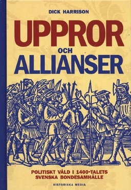 Uppror och allianser : politiskt våld i 1400-talets svenska bondesamhälle; Dick Harrison; 2004