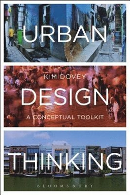 Urban design thinking : a conceptual toolkit; Kim Dovey; 2016