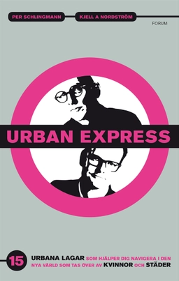 Urban express : 15 urbana lagar som hjälper dig navigera i den nya värld som tas över av kvinnor och städer; Kjell A. Nordström, Per Schlingmann; 2014