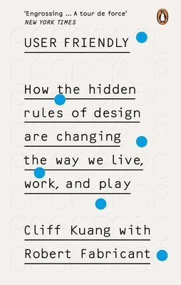 User friendly : how the hidden rules of design are changing the way we live, work, and play; Cliff Kuang; 2020