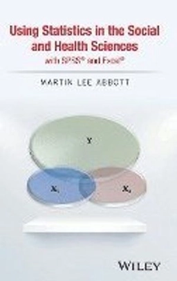 Using Statistics in the Social and Health Sciences with SPSS and Excel; Martin Lee Abbott; 2016
