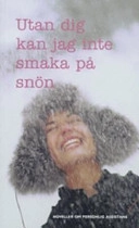 Utan dig kan jag inte smaka på snön : noveller om personlig assistans; Föreningen JAG, Intressegruppen för assistansberättigade; 2005