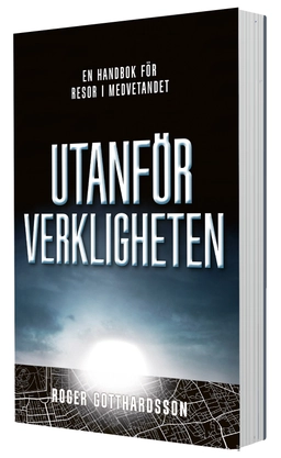 Utanför verkligheten : en handbok för resor i medvetandet; Roger Gotthardsson; 2023