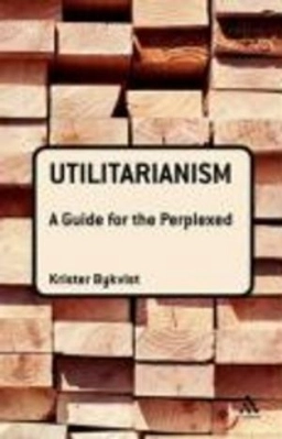 Utilitarianism : a guide for the perplexed; Krister Bykvist; 2010