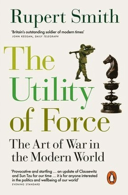 Utility of Force; Rupert Smith; 2019