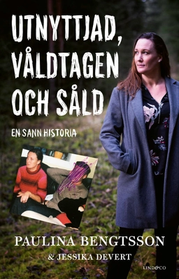 Utnyttjad, våldtagen och såld : en sann historia; Paulina Bengtsson, Jessika Devert; 2020