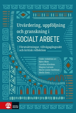 Utvärdering, uppföljning och granskning i socialt arbete : förutsättningar, tillvägagångssätt och kritisk reflektion; Björn Blom, Magnus Larsson, Carolina Klockmo, Marie-Louise Snellman, Sheila Zimic; 2025