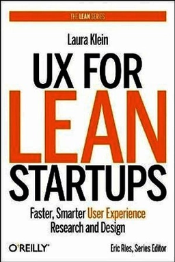 UX for Lean Startups : Faster, Smarter User Experience Research and Design; Laura Klein; 2018