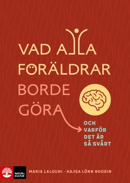 Vad alla föräldrar borde göra : och varför det är så svårt; Kajsa Lönn Rhodin, Maria Lalouni; 2023