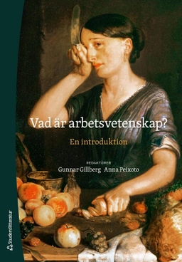 Vad är arbetsvetenskap? : en introduktion; Gunnar Gillberg, Anna Peixoto, Lena Abrahamsson, Pia Andersson, Jonas Axelsson, Ann Bergman, Lotta Dellve, Andrea Eriksson, Jan Holmer, Lars Ivarsson, Jan Johansson, Erik Ljungar, Tora Nord, Kristina Palm, Anneline Sander, Hanna Uddbäck, Jonas Westman; 2025