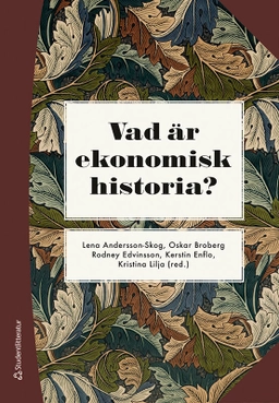 Vad är ekonomisk historia?; Lena Andersson-Skog, Oskar Broberg, Rodney Edvinsson, Kerstin Enflo, Kristina Lilja, Lars Ahnland, Lars Fredrik Andersson, Erik Bengtsson, Martin Dribe, Susanna Fellman, Ellen Hillbom, Ann Ighe, Astrid Kander, Tobias Karlsson, Magnus Lindmark, Malin Nilsson, Jan Ottosson, Svante Prado, Paulina Rytkönen, Klas Rönnbäck, Maria Stanfors, Jonathan Svanlund, Anna Tegunimataka, Daniel Waldenström, Anders Ögren; 2026