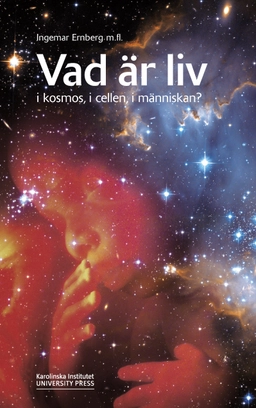 Vad är liv i kosmos, i cellen, i människan?; Ingemar Ernberg, Erik Aurell, Claes Blomberg, Joakim Cöster, Per-Erik Malmnäs, Anders Wennborg, Peter Århem, Steven Jörsäter; 2010