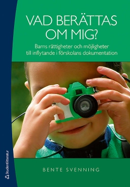 Vad berättas om mig? : barns rättigheter och möjligheter till inflytande i förskolans dokumentation; Bente Svenning; 2011