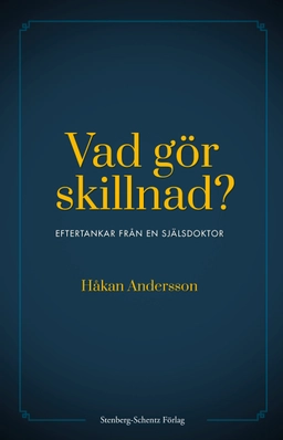 Vad gör skillnad? : eftertankar från en själsdoktor; Håkan Andersson; 2020