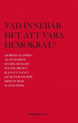 Vad innebär det att vara demokrat?; Slavoj Zizek, Giorgio Agamben, Jacques Ranciere, Wendy Brown; 2010