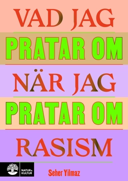 Vad jag pratar om när jag pratar om rasism; Seher Yilmaz; 2021